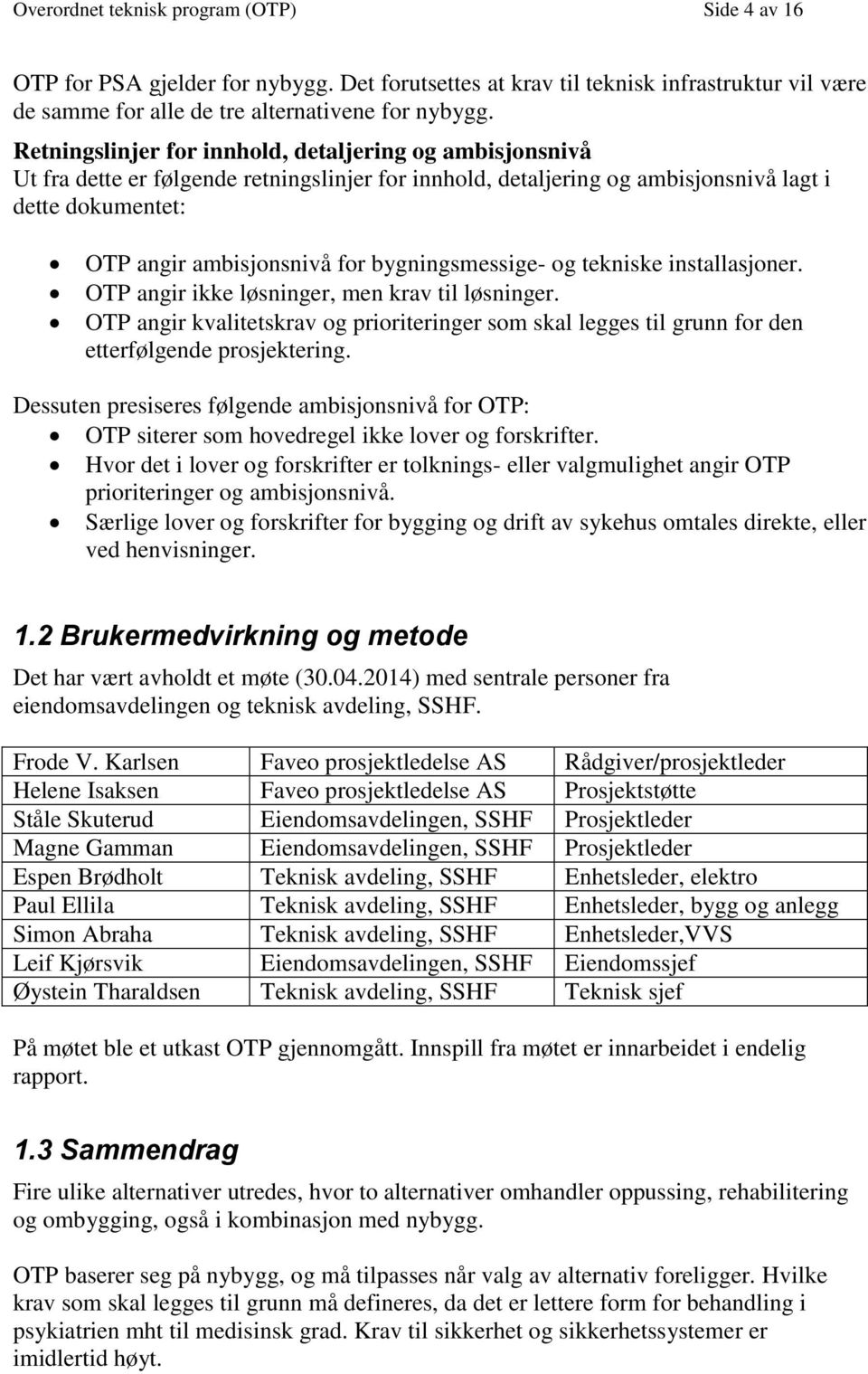 bygningsmessige- og tekniske installasjoner. OTP angir ikke løsninger, men krav til løsninger. OTP angir kvalitetskrav og prioriteringer som skal legges til grunn for den etterfølgende prosjektering.