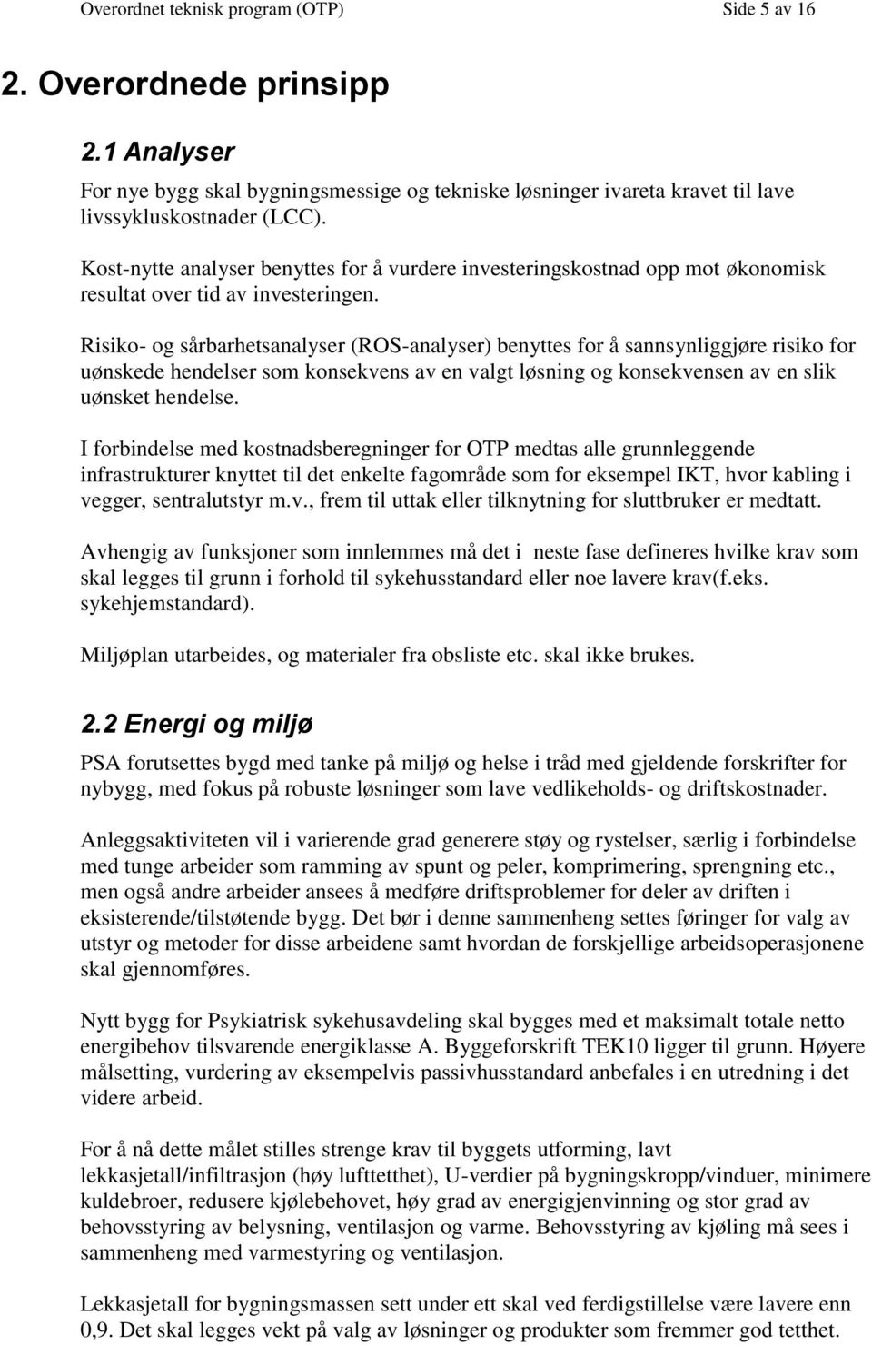 Risiko- og sårbarhetsanalyser (ROS-analyser) benyttes for å sannsynliggjøre risiko for uønskede hendelser som konsekvens av en valgt løsning og konsekvensen av en slik uønsket hendelse.