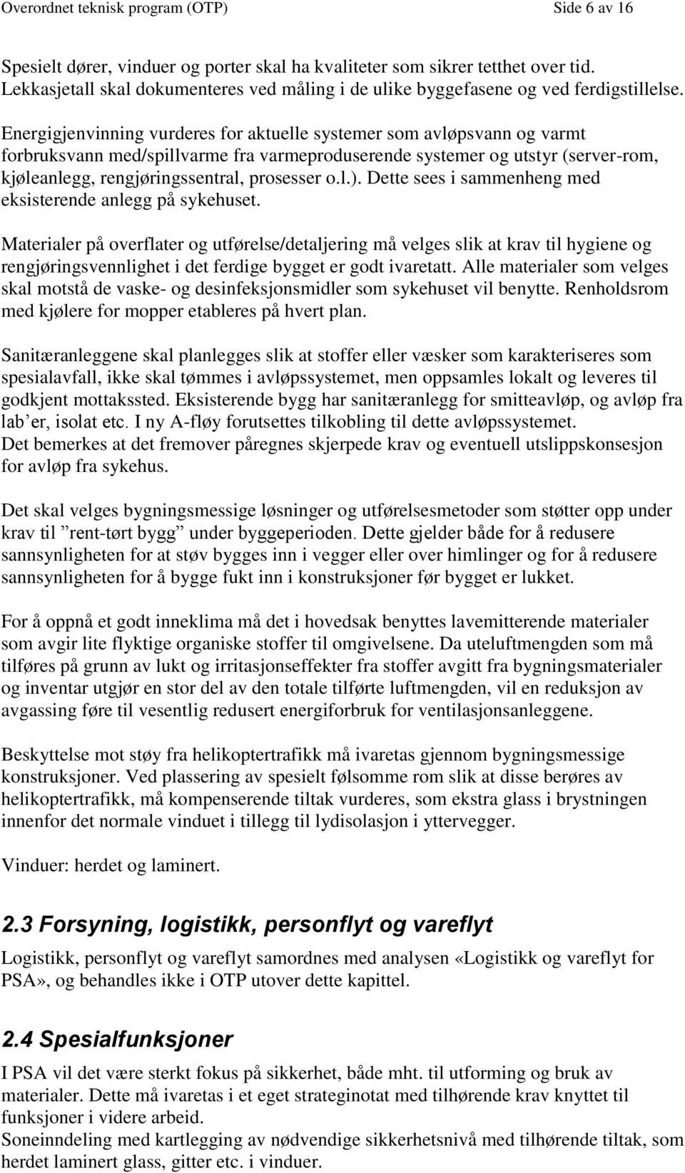 Energigjenvinning vurderes for aktuelle systemer som avløpsvann og varmt forbruksvann med/spillvarme fra varmeproduserende systemer og utstyr (server-rom, kjøleanlegg, rengjøringssentral, prosesser o.