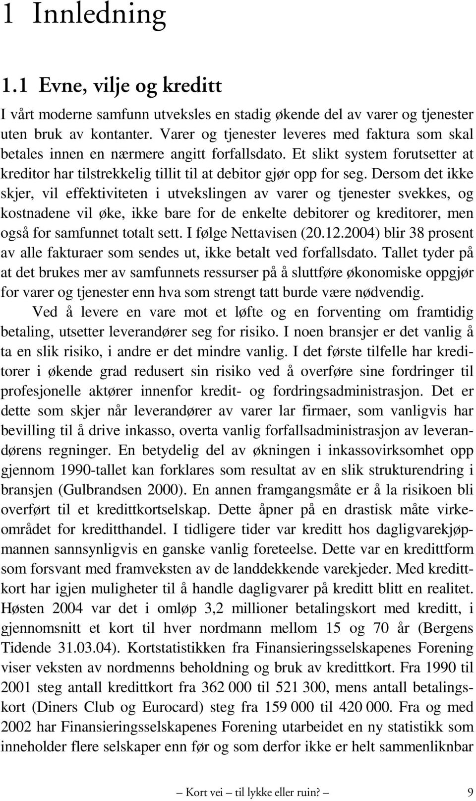 Dersom det ikke skjer, vil effektiviteten i utvekslingen av varer og tjenester svekkes, og kostnadene vil øke, ikke bare for de enkelte debitorer og kreditorer, men også for samfunnet totalt sett.