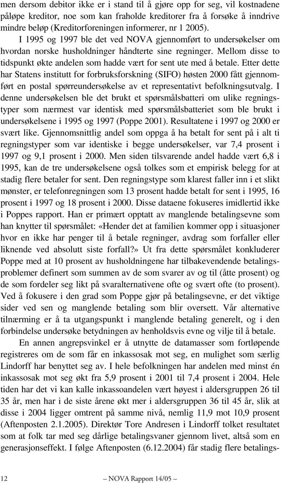 Mellom disse to tidspunkt økte andelen som hadde vært for sent ute med å betale.