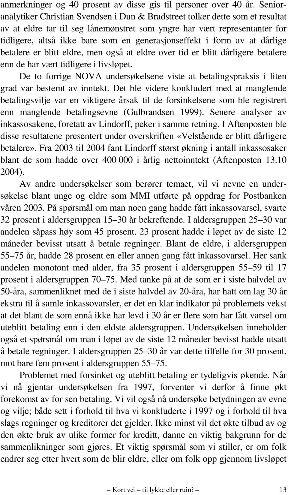 generasjonseffekt i form av at dårlige betalere er blitt eldre, men også at eldre over tid er blitt dårligere betalere enn de har vært tidligere i livsløpet.