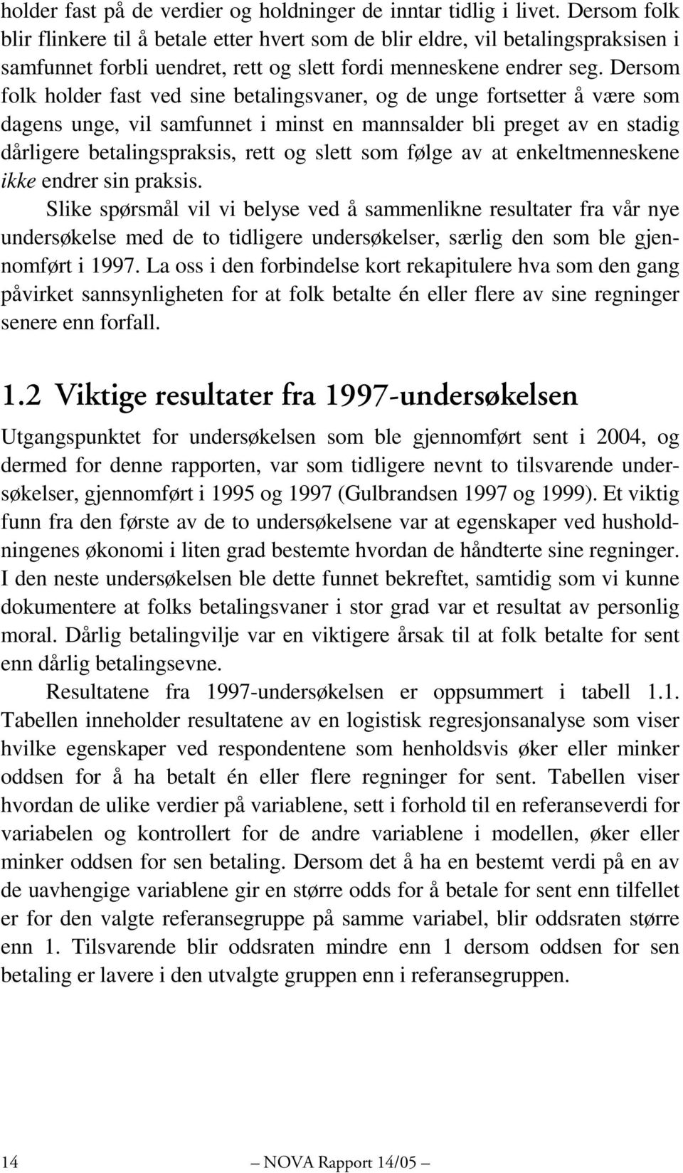 Dersom folk holder fast ved sine betalingsvaner, og de unge fortsetter å være som dagens unge, vil samfunnet i minst en mannsalder bli preget av en stadig dårligere betalingspraksis, rett og slett