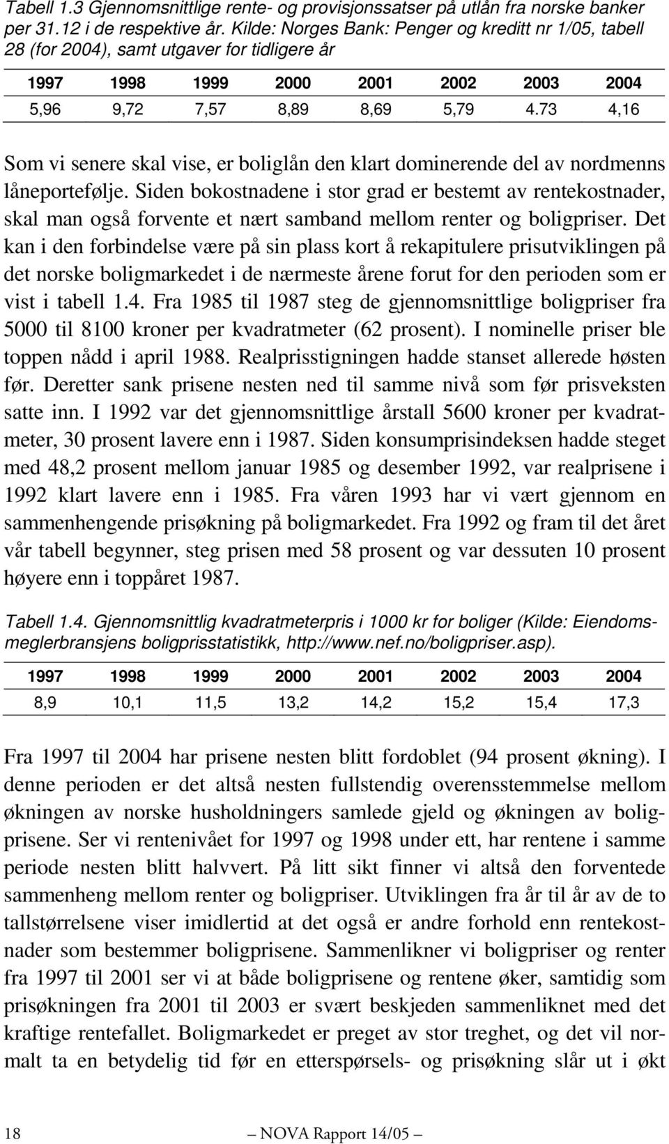 73 4,16 Som vi senere skal vise, er boliglån den klart dominerende del av nordmenns låneportefølje.