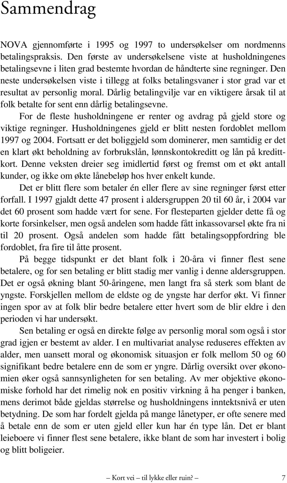 Den neste undersøkelsen viste i tillegg at folks betalingsvaner i stor grad var et resultat av personlig moral.