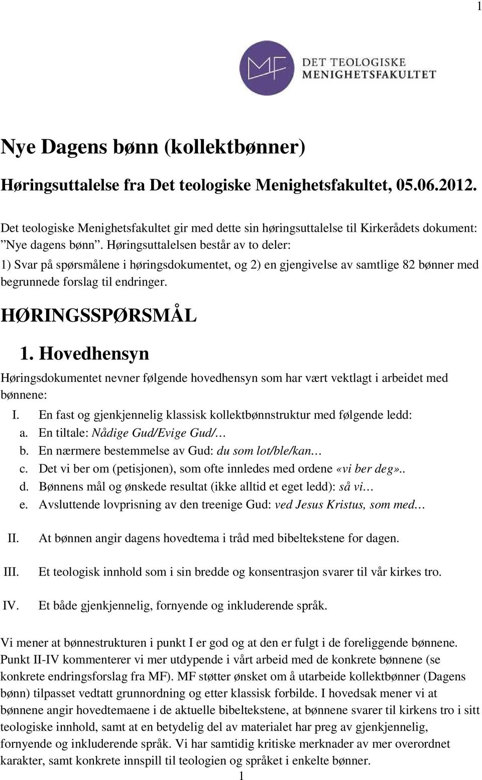 Høringsuttalelsen består av to deler: 1) Svar på spørsmålene i høringsdokumentet, og 2) en gjengivelse av samtlige 82 bønner med begrunnede forslag til endringer. HØRINGSSPØRSMÅL 1.