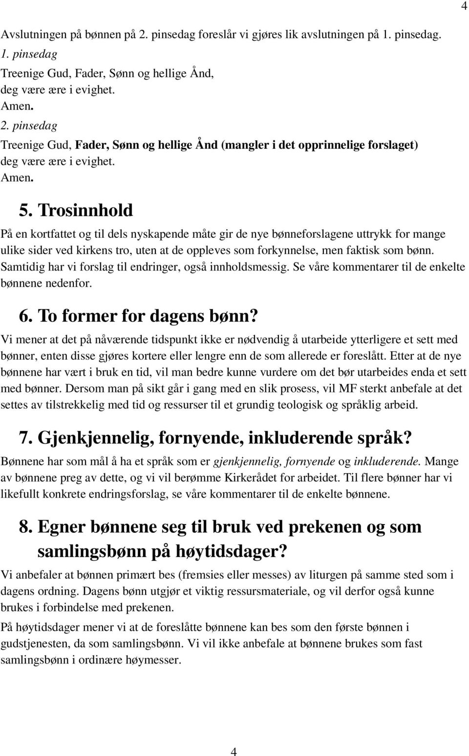 Samtidig har vi forslag til endringer, også innholdsmessig. Se våre kommentarer til de enkelte bønnene nedenfor. 6. To former for dagens bønn?