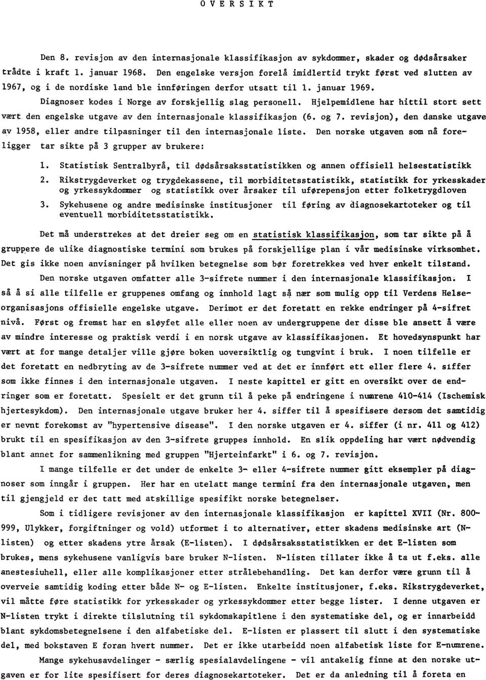 Hjelpemidlene har hittil stort sett vært den engelske utgave av den internasjonale klassifikasjon (6. og 7. revisjon), den danske utgave av 1958, eller andre tilpasninger til den internasjonale liste.