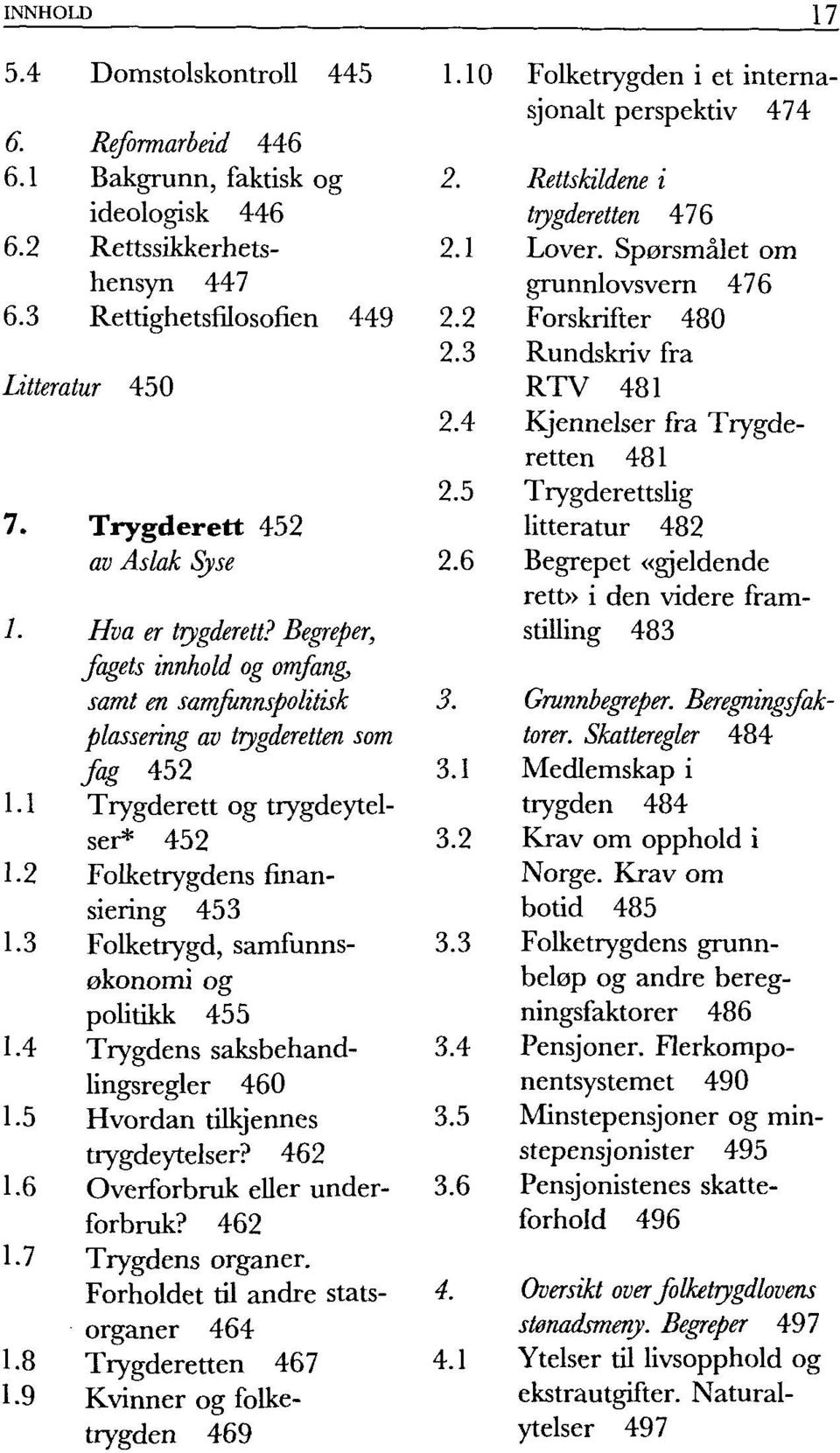 2 Folketrygdens finansiering 453 1.3 Folketrygd, samfunnsøkonomi og politikk 455 1.4 Trygdens saksbehandlingsregler 460 1.5 Hvordan tilkjennes trygdeytelser? 462 1.6 Overforbruk eller underforbruk?