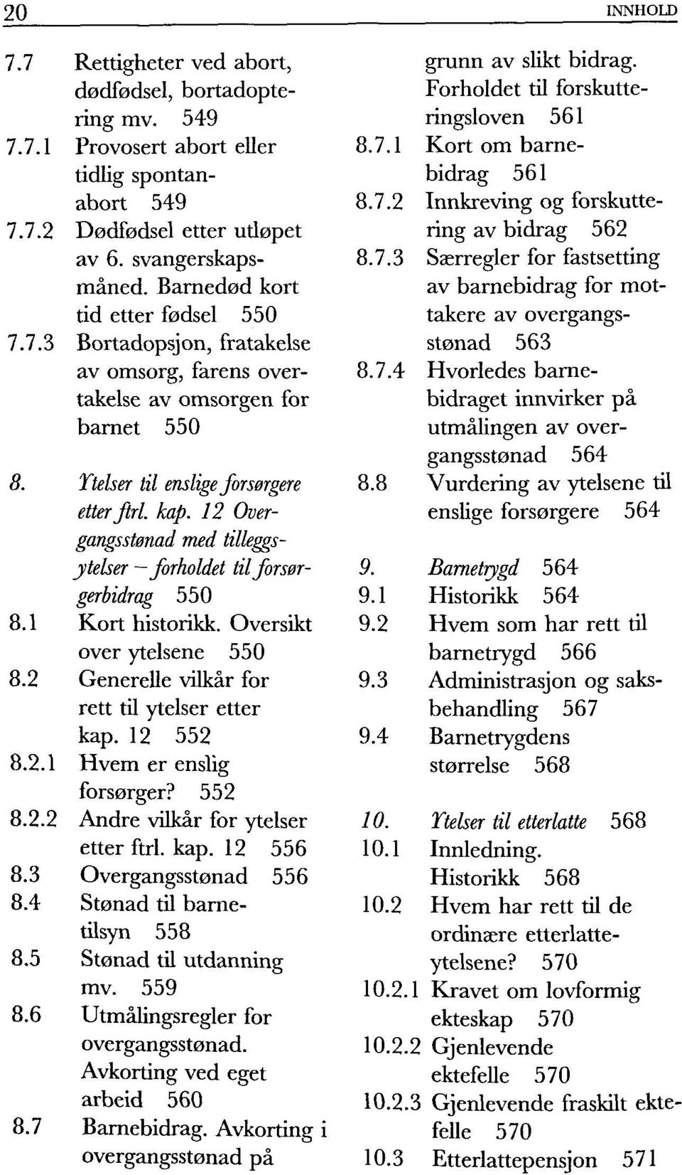 12 Overgangsstønad med tilleggsytelser -forholdet tilforsørgerbidrag 550 8.1 Kort historikk. Oversikt over ytelsene 550 8.2 Generelle vilkår for rett til ytelser etter kap. 12 552 8.2.1 Hvem er enslig forsørger?