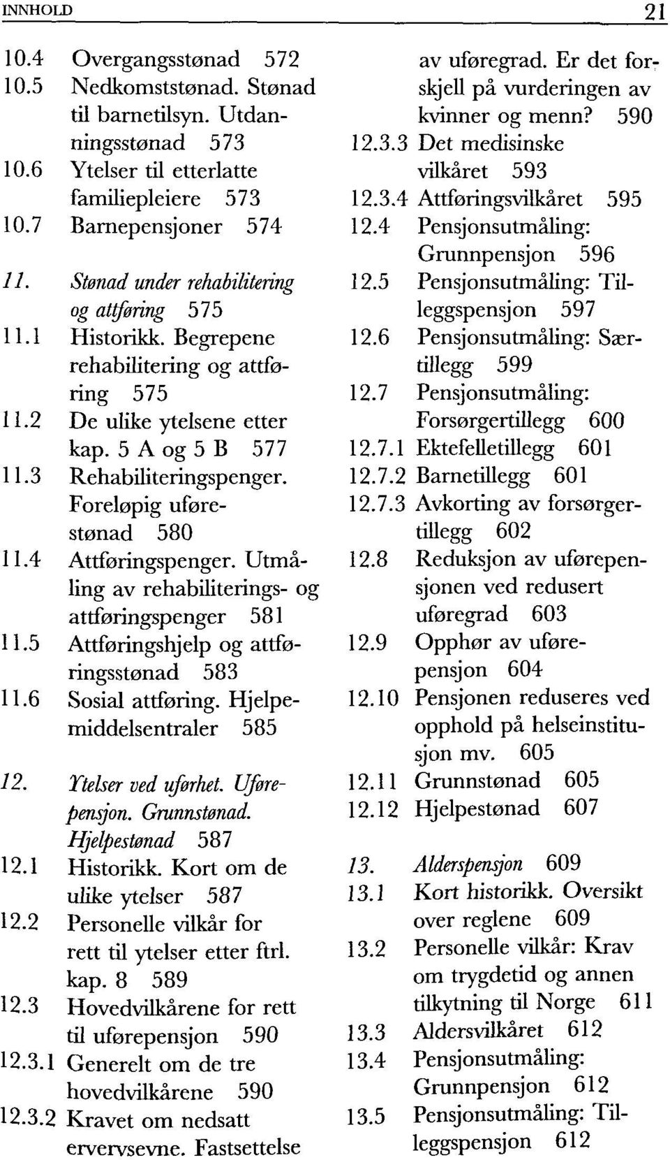 Begrepene rehabilitering og attføring 575 De ulike ytelsene etter kap. 5 A og 5 B 577 Rehabiliteringspenger. Foreløpig uførestønad 580 Attføringspenger.