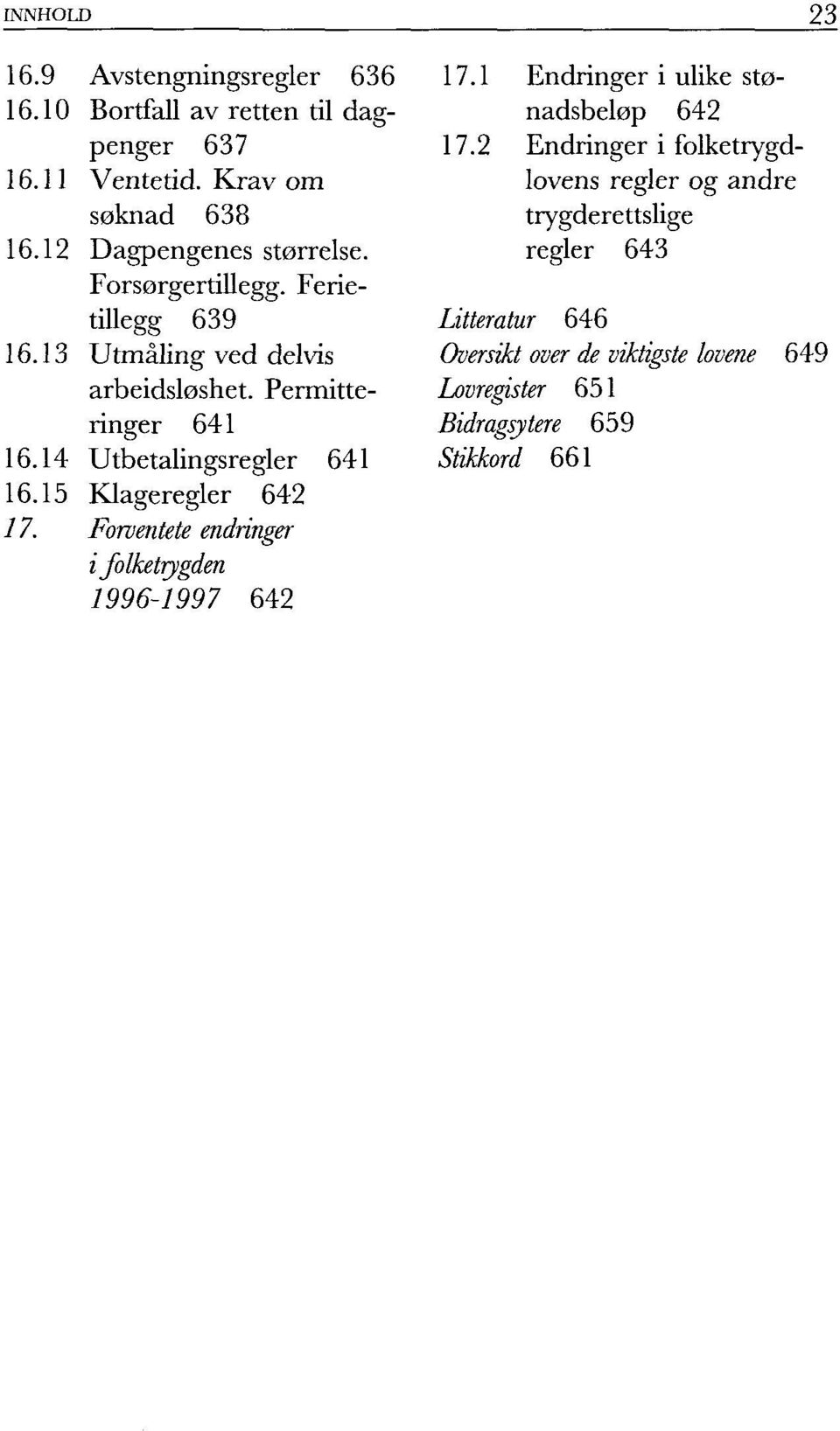 14 Utbetalingsregler 641 16.15 Klageregler 642 17. Forventete endringer i folketrygden 1996-1997 642 17.