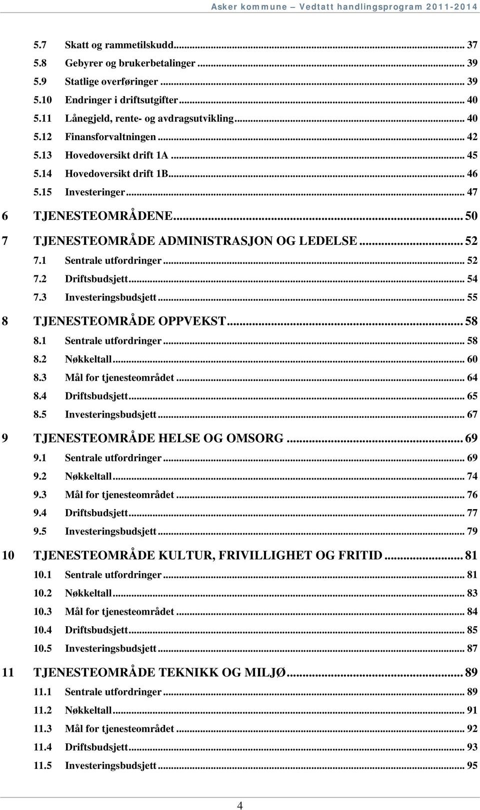 .. 52 7.2 Driftsbudsjett... 54 7.3 Investeringsbudsjett... 55 8 TJENESTEOMRÅDE OPPVEKST... 58 8.1 Sentrale utfordringer... 58 8.2 Nøkkeltall... 60 8.3 Mål for tjenesteområdet... 64 8.4 Driftsbudsjett.