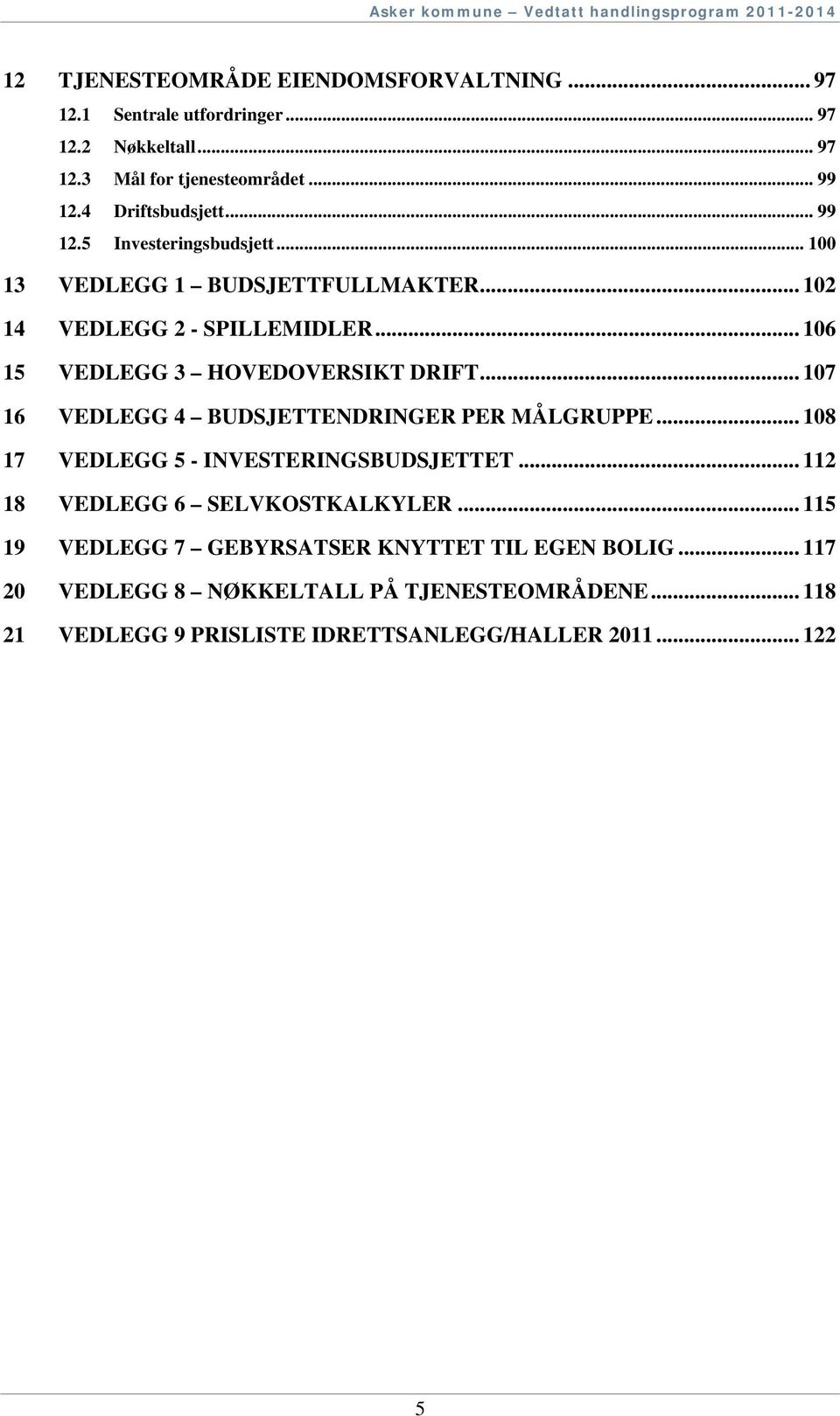.. 106 15 VEDLEGG 3 HOVEDOVERSIKT DRIFT... 107 16 VEDLEGG 4 BUDSJETTENDRINGER PER MÅLGRUPPE... 108 17 VEDLEGG 5 - INVESTERINGSBUDSJETTET.