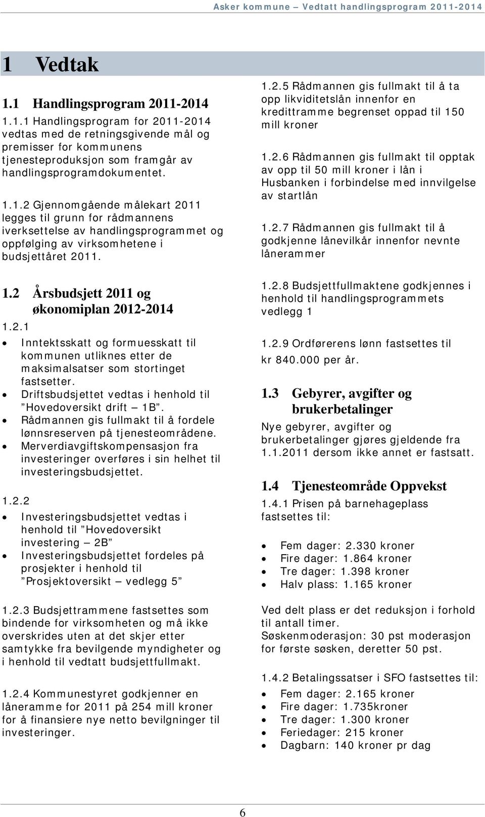 2 Årsbudsjett 2011 og økonomiplan 2012-2014 1.2.1 Inntektsskatt og formuesskatt til kommunen utliknes etter de maksimalsatser som stortinget fastsetter.