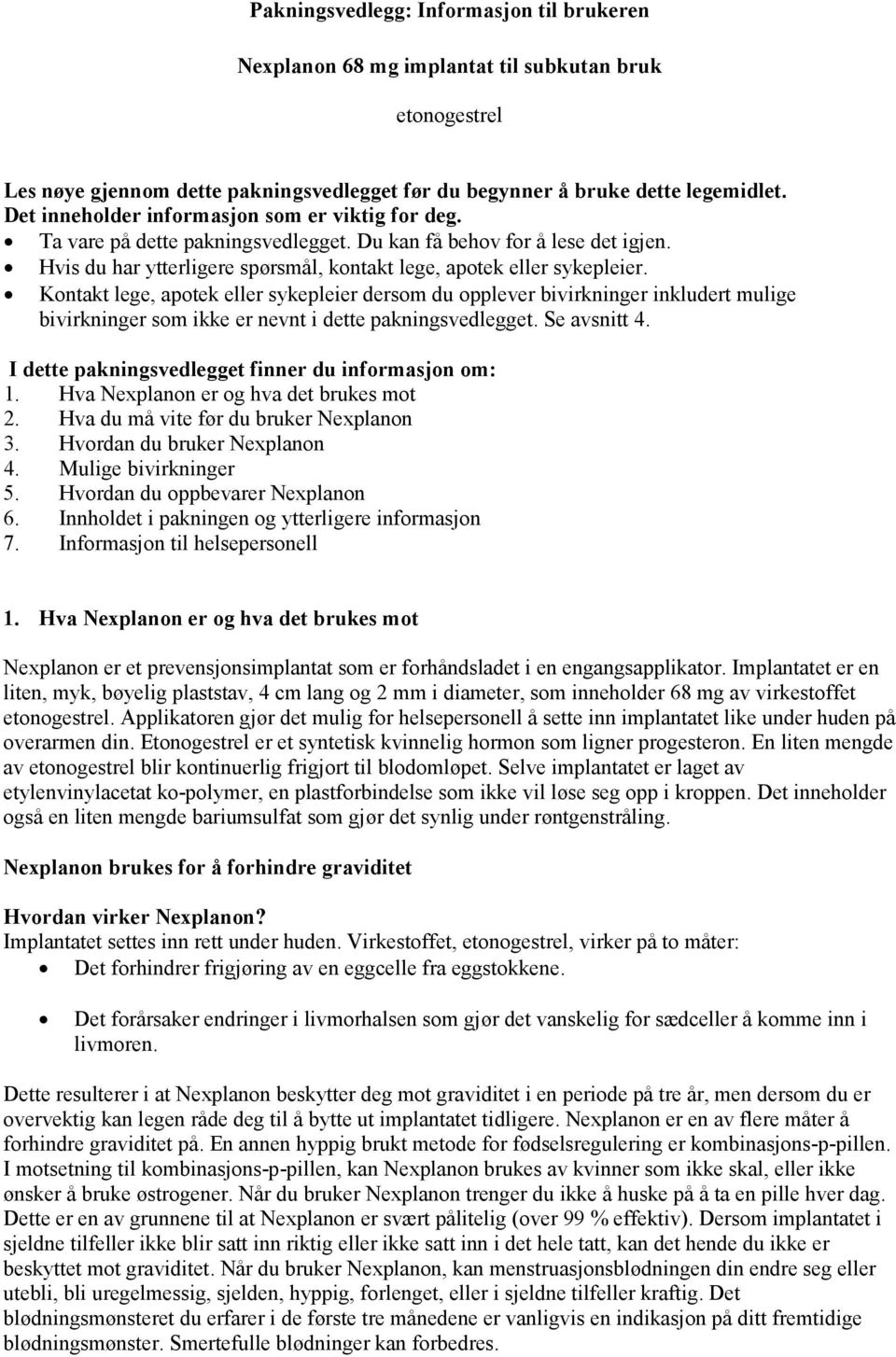 Kontakt lege, apotek eller sykepleier dersom du opplever bivirkninger inkludert mulige bivirkninger som ikke er nevnt i dette pakningsvedlegget. Se avsnitt 4.