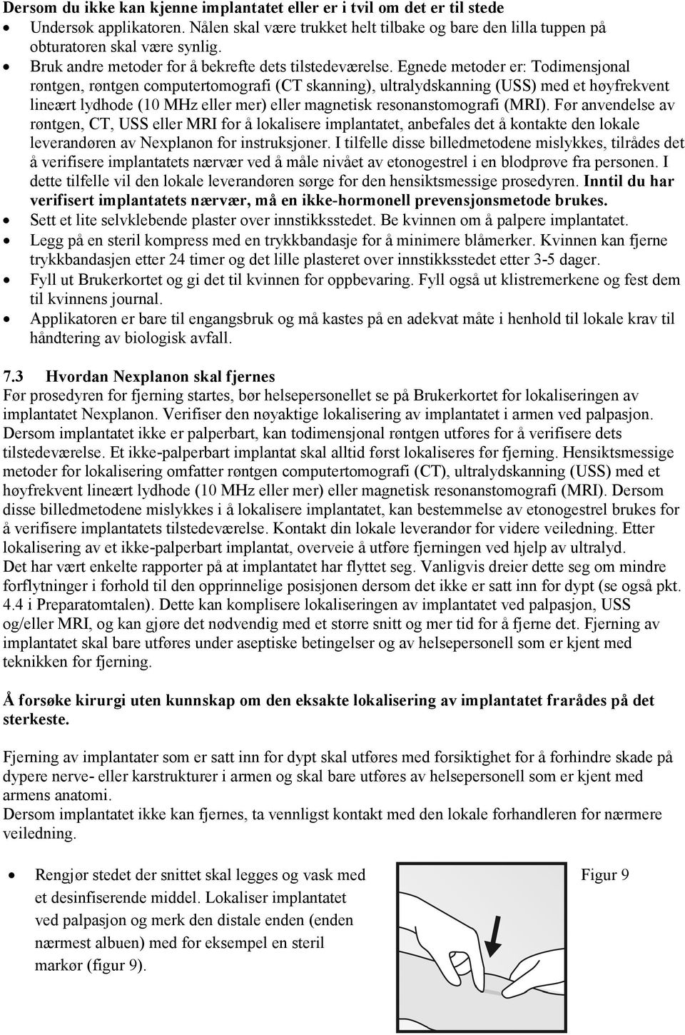 Egnede metoder er: Todimensjonal røntgen, røntgen computertomografi (CT skanning), ultralydskanning (USS) med et høyfrekvent lineært lydhode (10 MHz eller mer) eller magnetisk resonanstomografi (MRI).