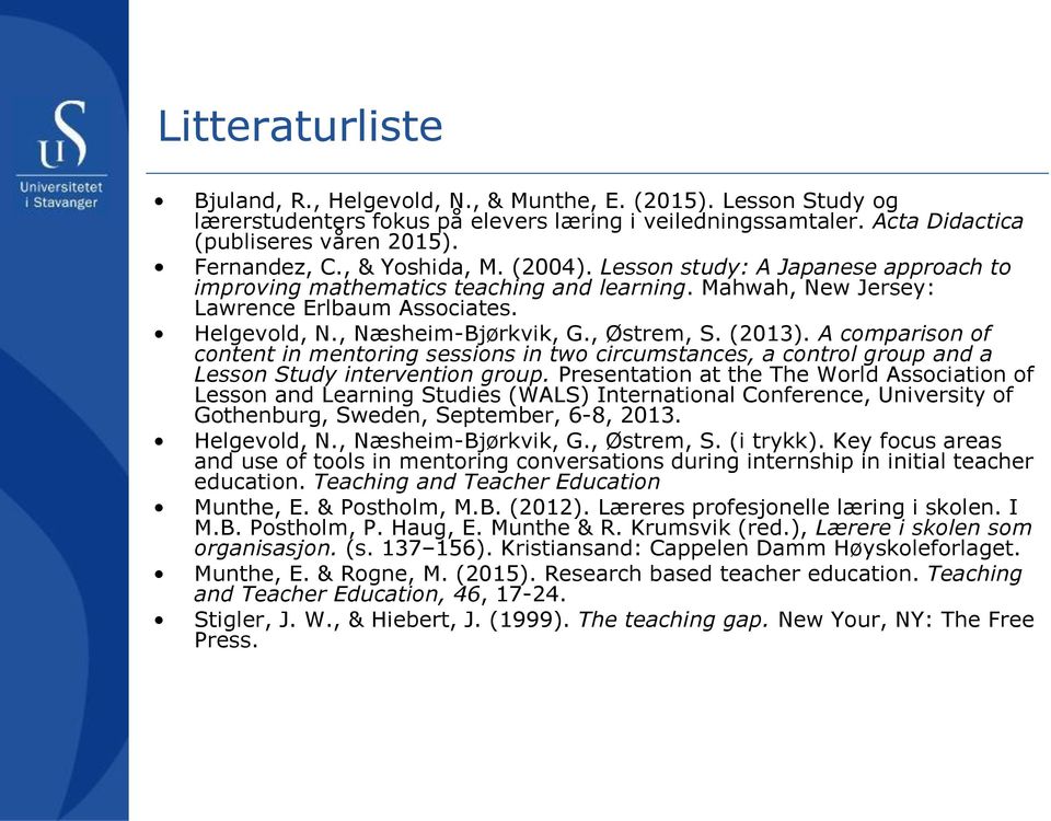 , Østrem, S. (2013). A comparison of content in mentoring sessions in two circumstances, a control group and a Lesson Study intervention group.