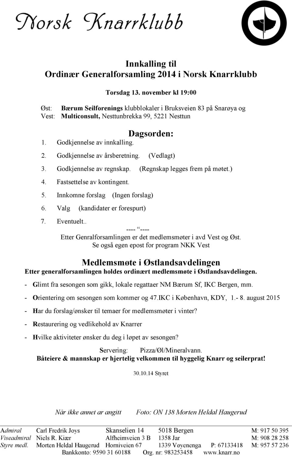 Godkjennelse av årsberetning. (Vedlagt) 3. Godkjennelse av regnskap. (Regnskap legges frem på møtet.) 4. Fastsettelse av kontingent. 5. Innkomne forslag (Ingen forslag) 6.