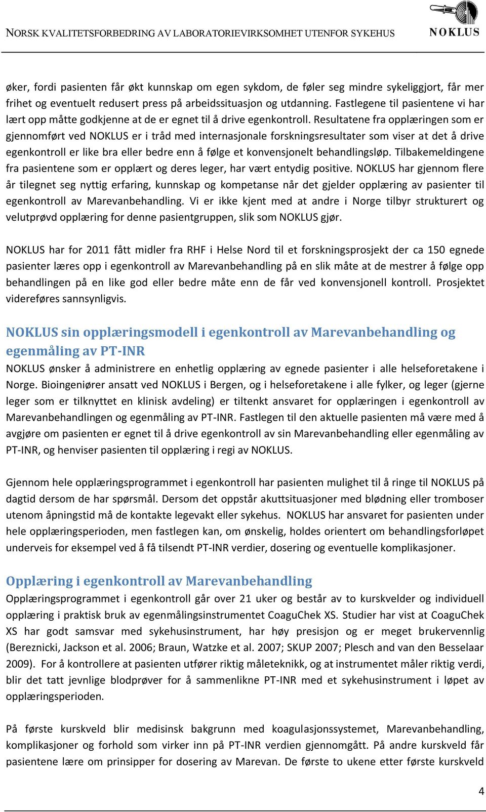 Resultatene fra opplæringen som er gjennomført ved NOKLUS er i tråd med internasjonale forskningsresultater som viser at det å drive egenkontroll er like bra eller bedre enn å følge et konvensjonelt