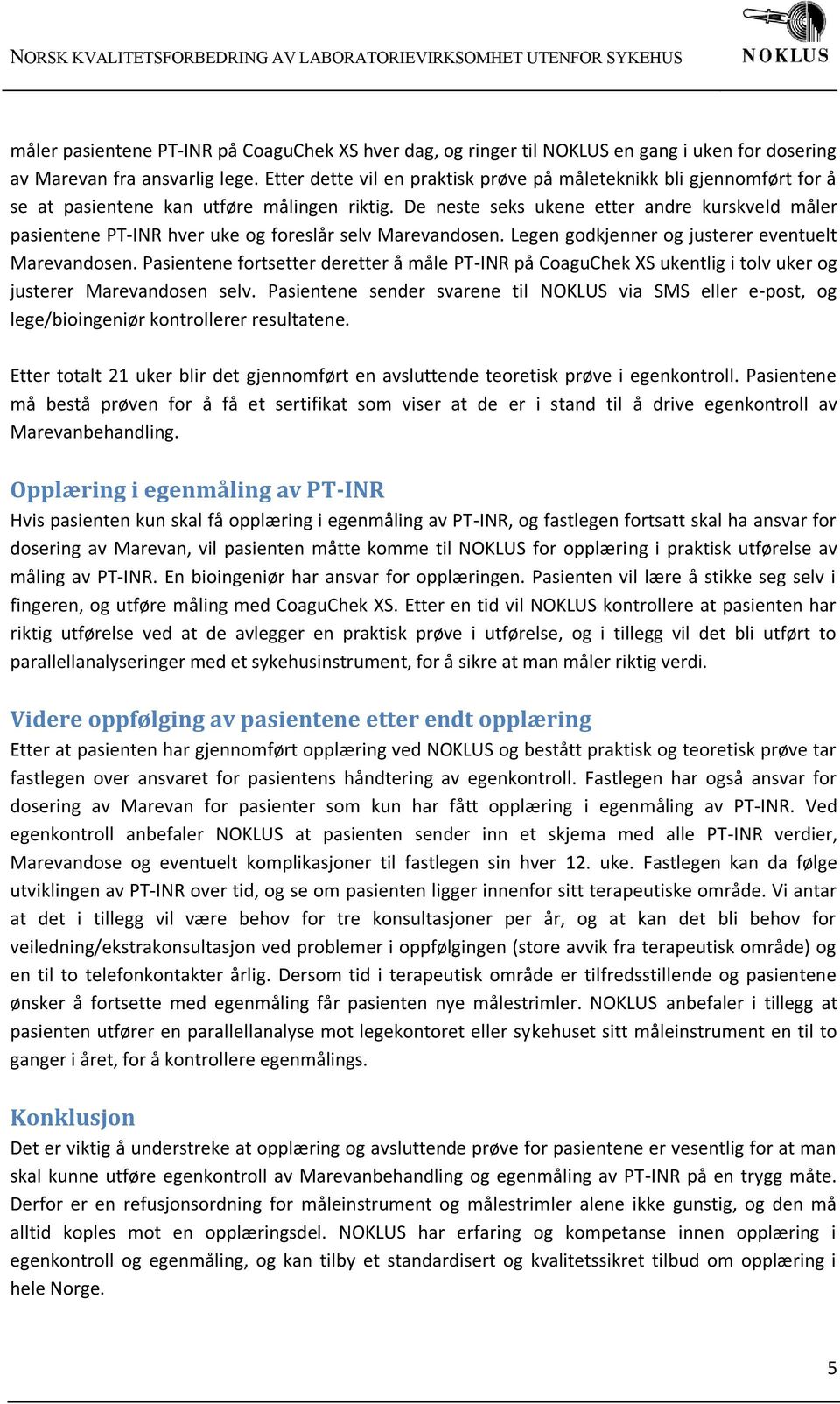 De neste seks ukene etter andre kurskveld måler pasientene PT-INR hver uke og foreslår selv Marevandosen. Legen godkjenner og justerer eventuelt Marevandosen.