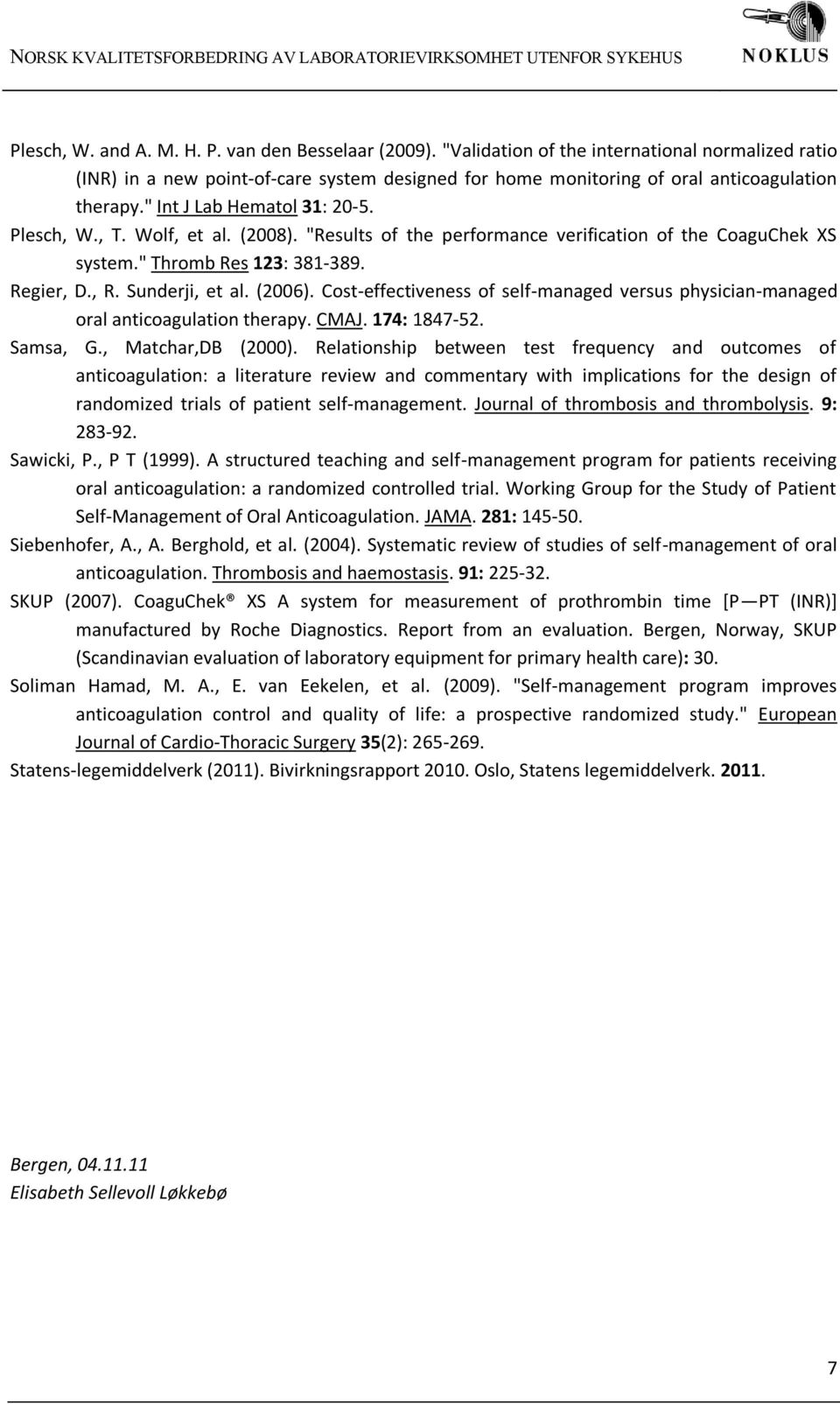 Cost-effectiveness of self-managed versus physician-managed oral anticoagulation therapy. CMAJ. 174: 1847-52. Samsa, G., Matchar,DB (2000).