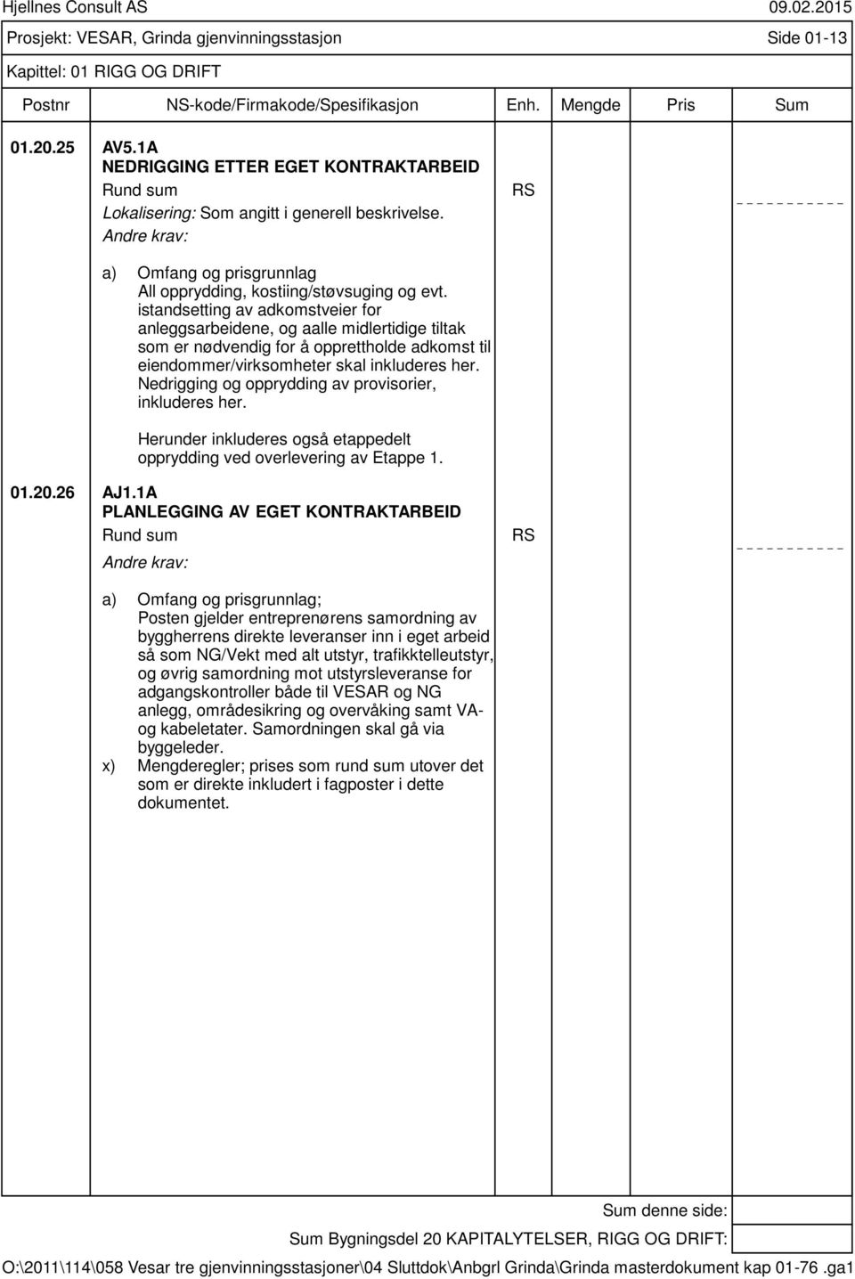 istandsetting av adkomstveier for anleggsarbeidene, og aalle midlertidige tiltak som er nødvendig for å opprettholde adkomst til eiendommer/virksomheter skal inkluderes her.