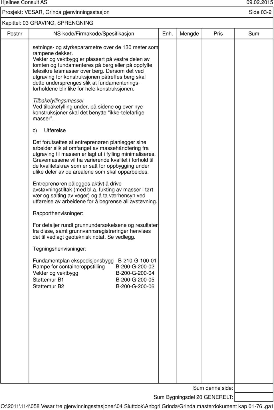 Dersom det ved utgraving for konstruksjonen påtreffes berg skal dette undersprenges slik at fundamenteringsforholdene blir like for hele konstruksjonen.