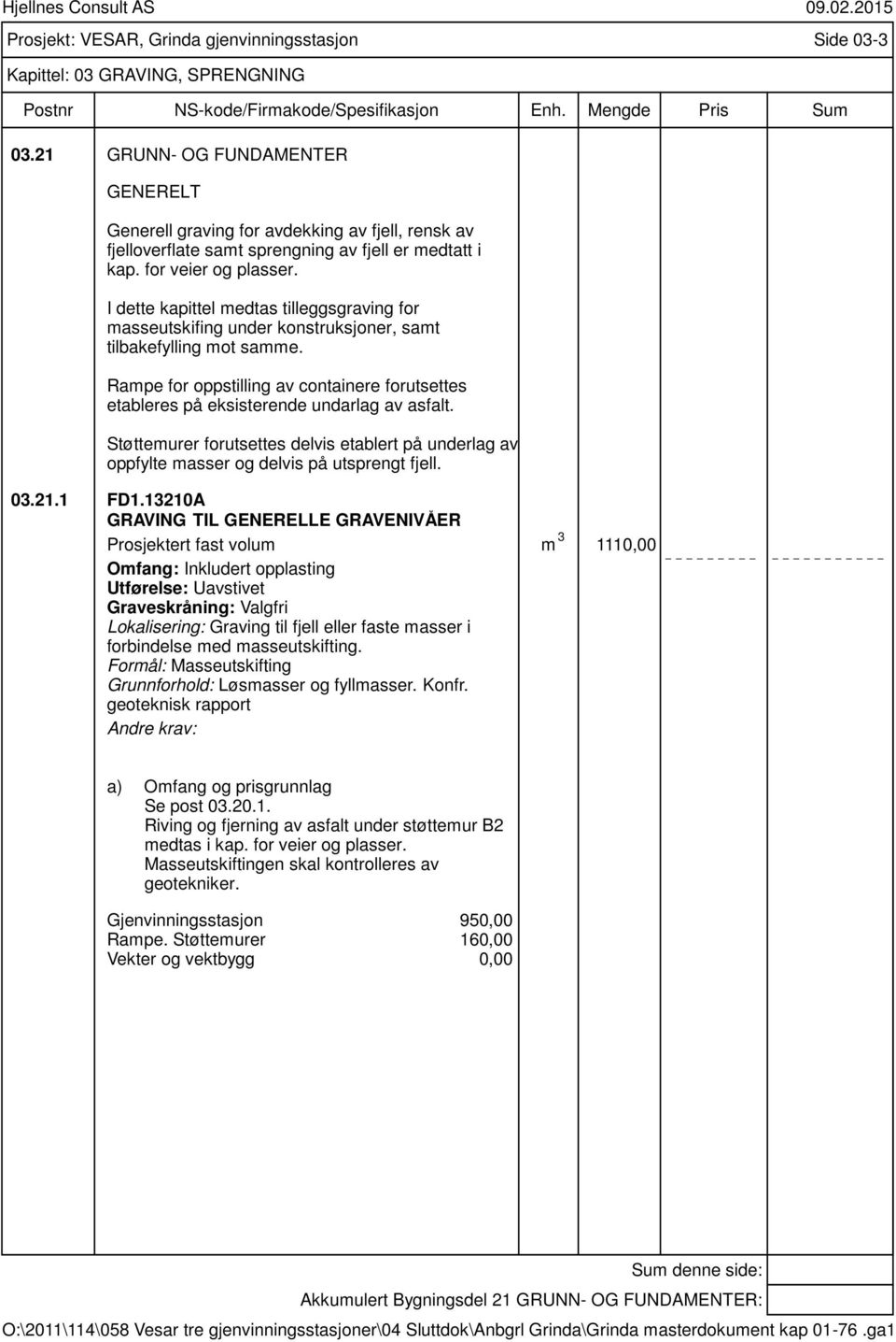 I dette kapittel medtas tilleggsgraving for masseutskifing under konstruksjoner, samt tilbakefylling mot samme.