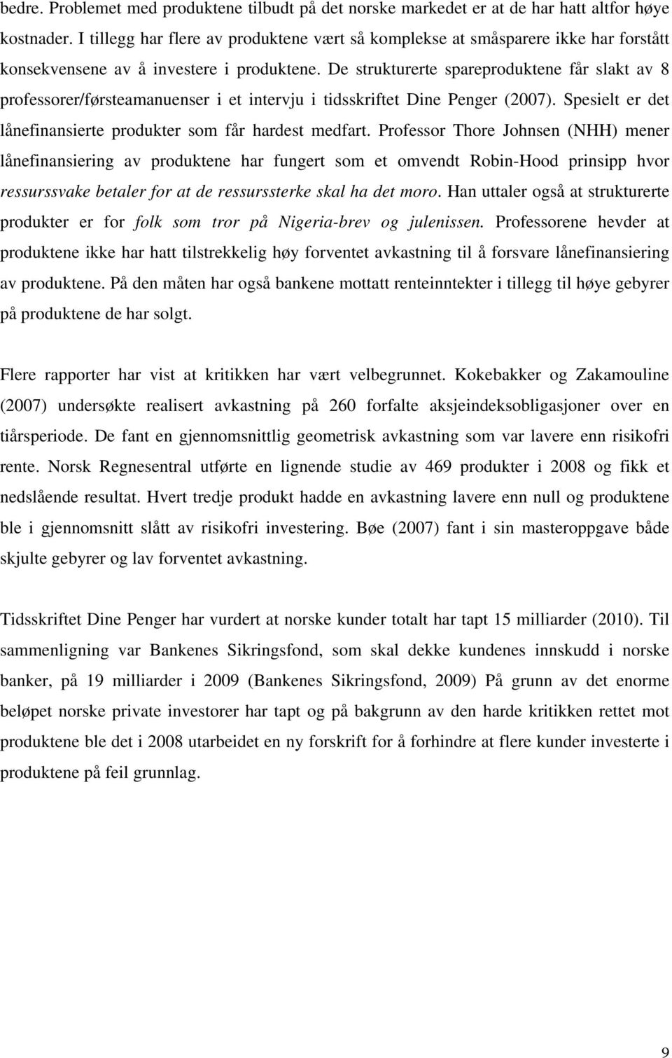 De strukturerte spareproduktene får slakt av 8 professorer/førsteamanuenser i et intervju i tidsskriftet Dine Penger (2007). Spesielt er det lånefinansierte produkter som får hardest medfart.