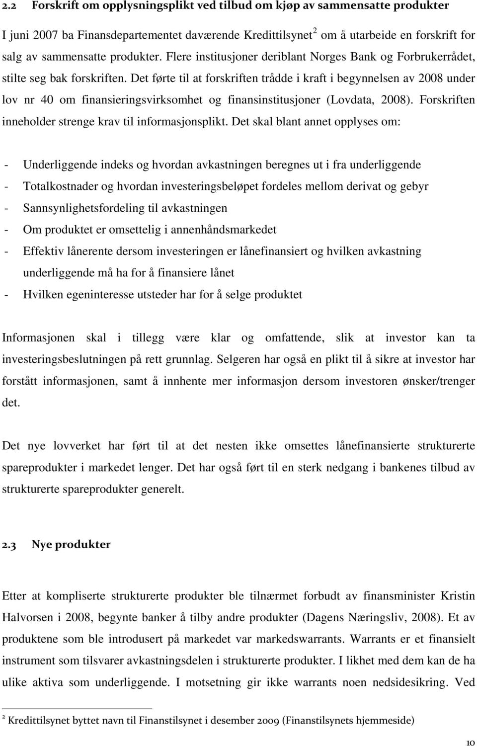 Det førte til at forskriften trådde i kraft i begynnelsen av 2008 under lov nr 40 om finansieringsvirksomhet og finansinstitusjoner (Lovdata, 2008).