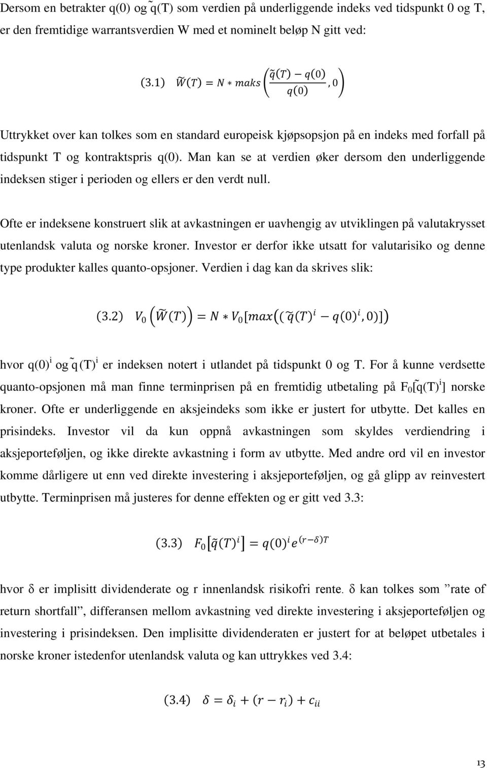 Man kan se at verdien øker dersom den underliggende indeksen stiger i perioden og ellers er den verdt null.