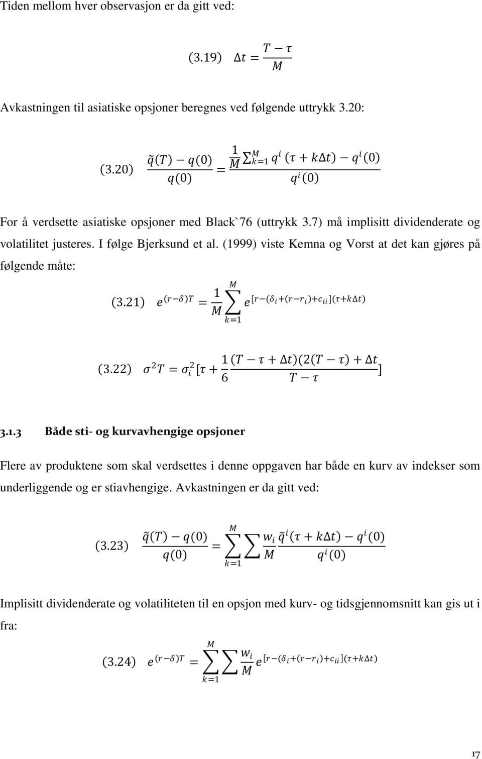 I følge Bjerksund et al. (1999) viste Kemna og Vorst at det kan gjøres på følgende måte: MM (3.21) ee (rr δδ)tt = 1 MM ee[rr (δδ ii+(rr rr ii )+cc iiii ](ττ+kk tt) kk=1 (3.