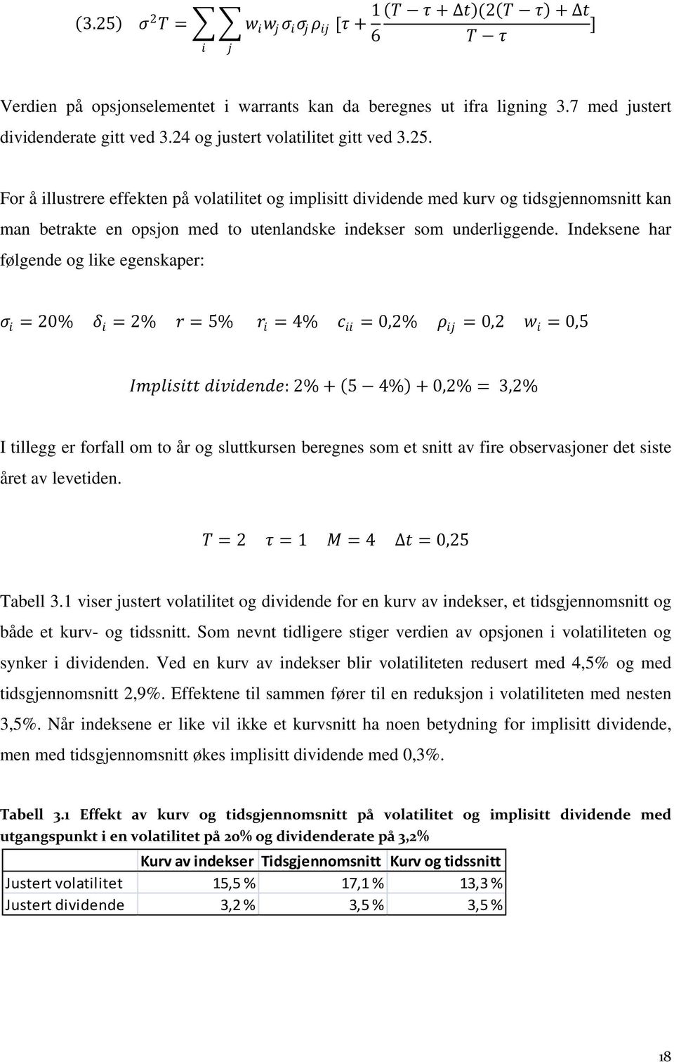 For å illustrere effekten på volatilitet og implisitt dividende med kurv og tidsgjennomsnitt kan man betrakte en opsjon med to utenlandske indekser som underliggende.