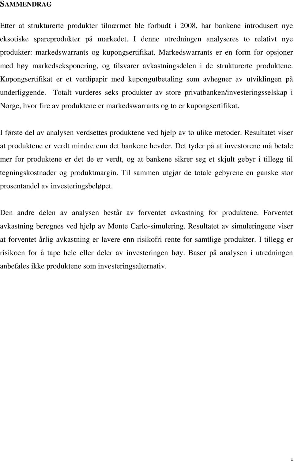 Markedswarrants er en form for opsjoner med høy markedseksponering, og tilsvarer avkastningsdelen i de strukturerte produktene.