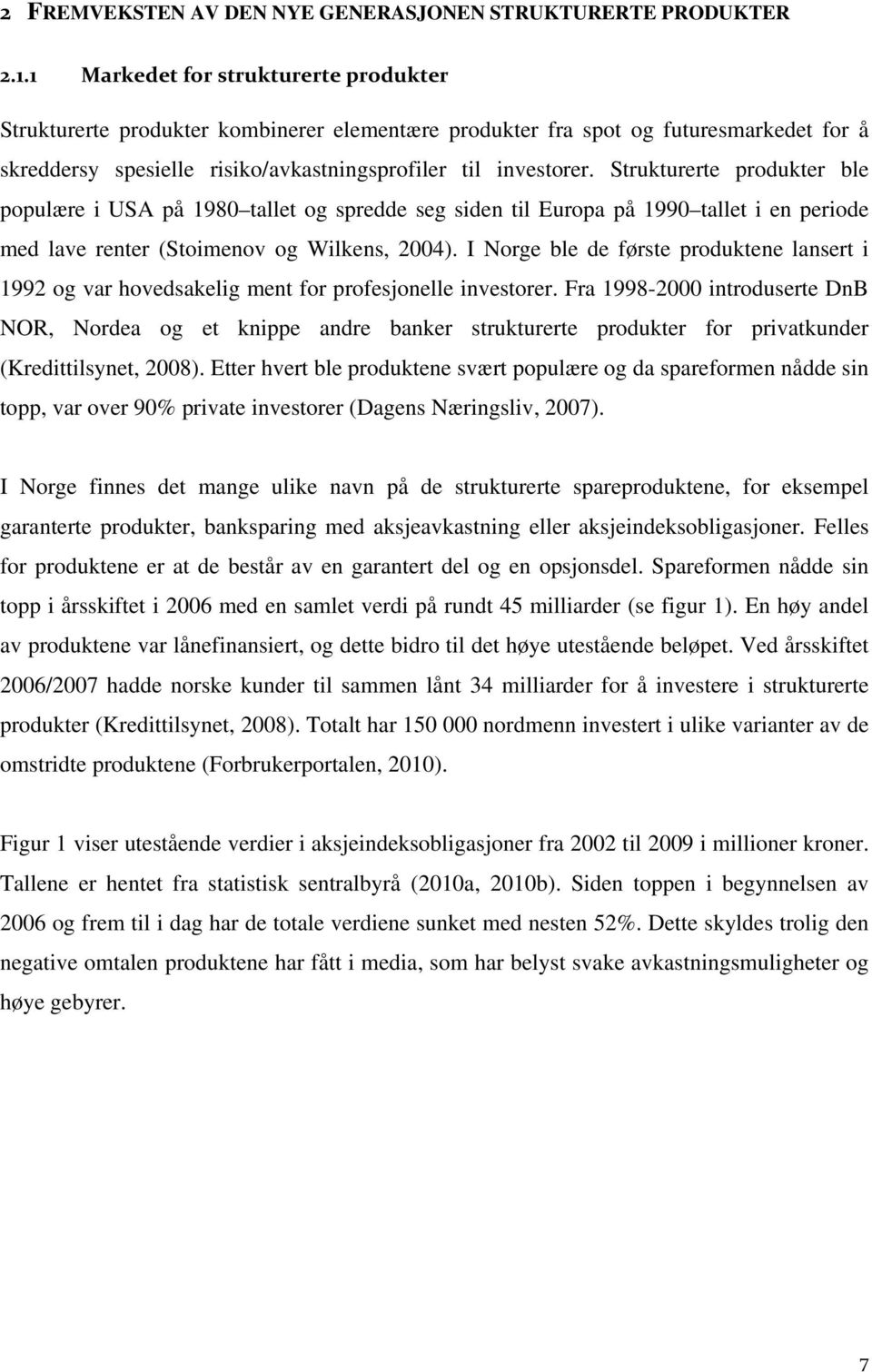 Strukturerte produkter ble populære i USA på 1980 tallet og spredde seg siden til Europa på 1990 tallet i en periode med lave renter (Stoimenov og Wilkens, 2004).