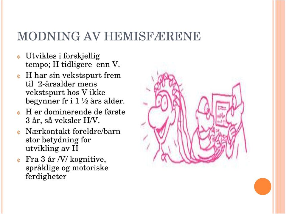 ½ års alder. H er dominerende de første 3 år, så veksler H/V.