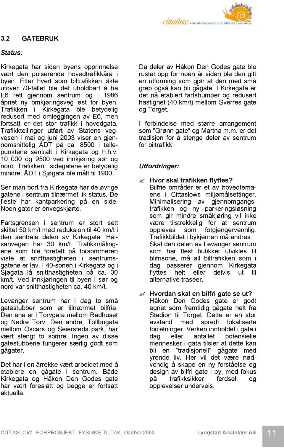 Trafikken i Kirkegata ble betydelig redusert med omleggingen av E6, men fortsatt er det stor trafikk i hovedgata.