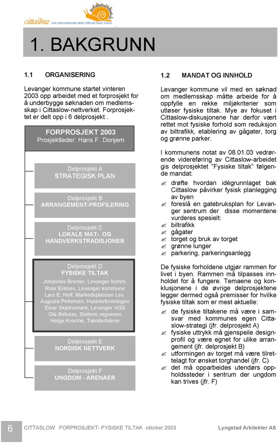 Donjem Delprosjekt A STRATEGISK PLAN Delprosjekt B ARRANGEMENT-PROFILERING Delprosjekt C LOKALE MAT- OG HÅNDVERKSTRADISJONER Delprosjekt D FYSISKE TILTAK Johannes Bremer, Levanger komm.