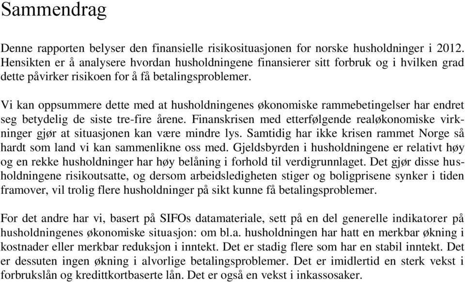 Vi kan oppsummere dette med at husholdningenes økonomiske rammebetingelser har endret seg betydelig de siste tre-fire årene.