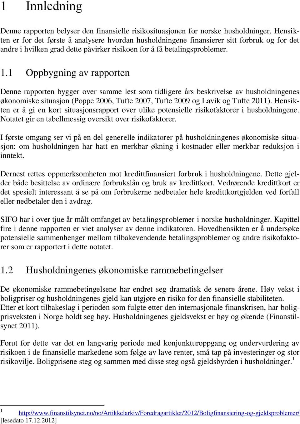 1 Oppbygning av rapporten Denne rapporten bygger over samme lest som tidligere års beskrivelse av husholdningenes økonomiske situasjon (Poppe 2006, Tufte 2007, Tufte 2009 og Lavik og Tufte 2011).