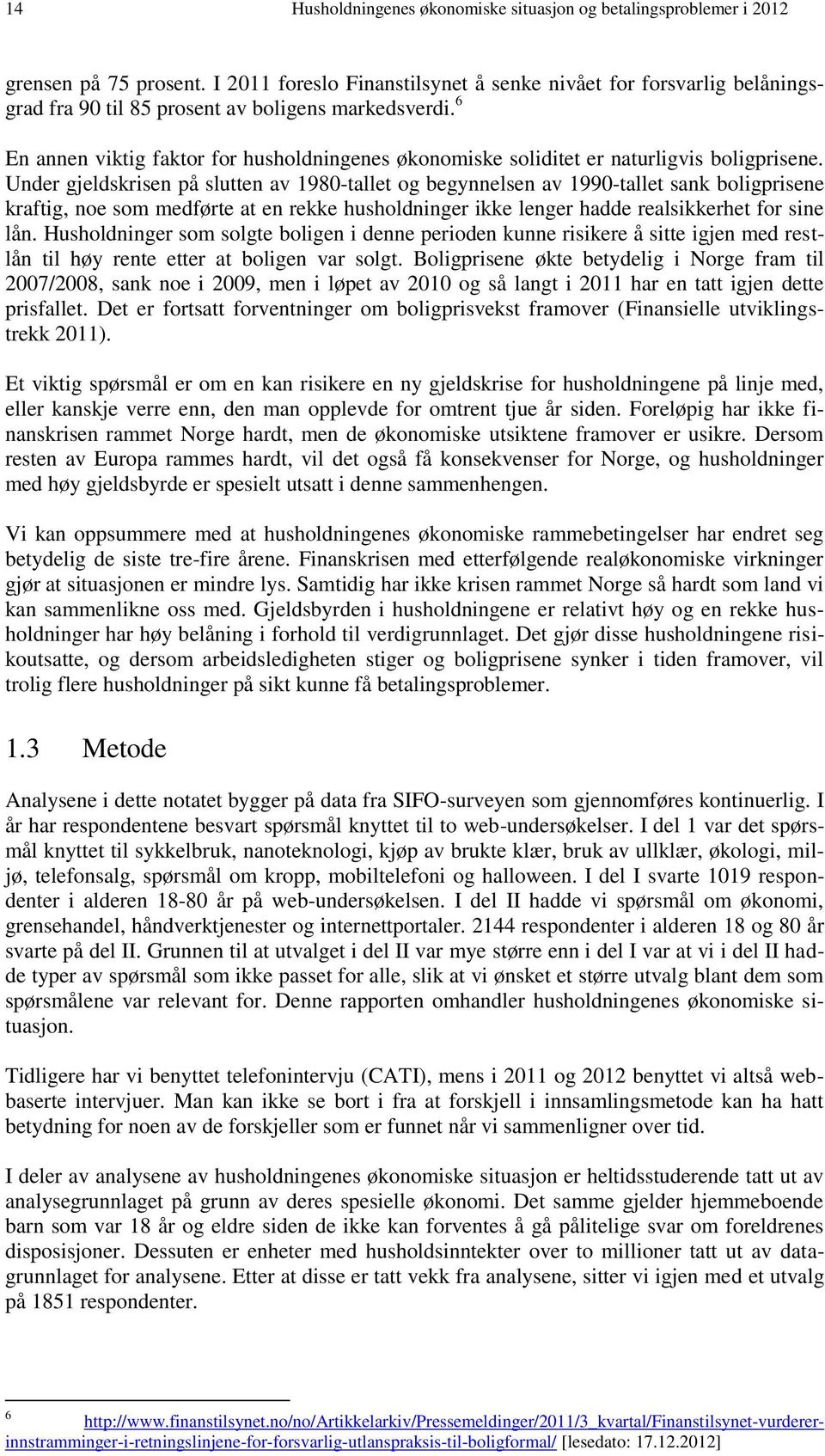 6 En annen viktig faktor for husholdningenes økonomiske soliditet er naturligvis boligprisene.