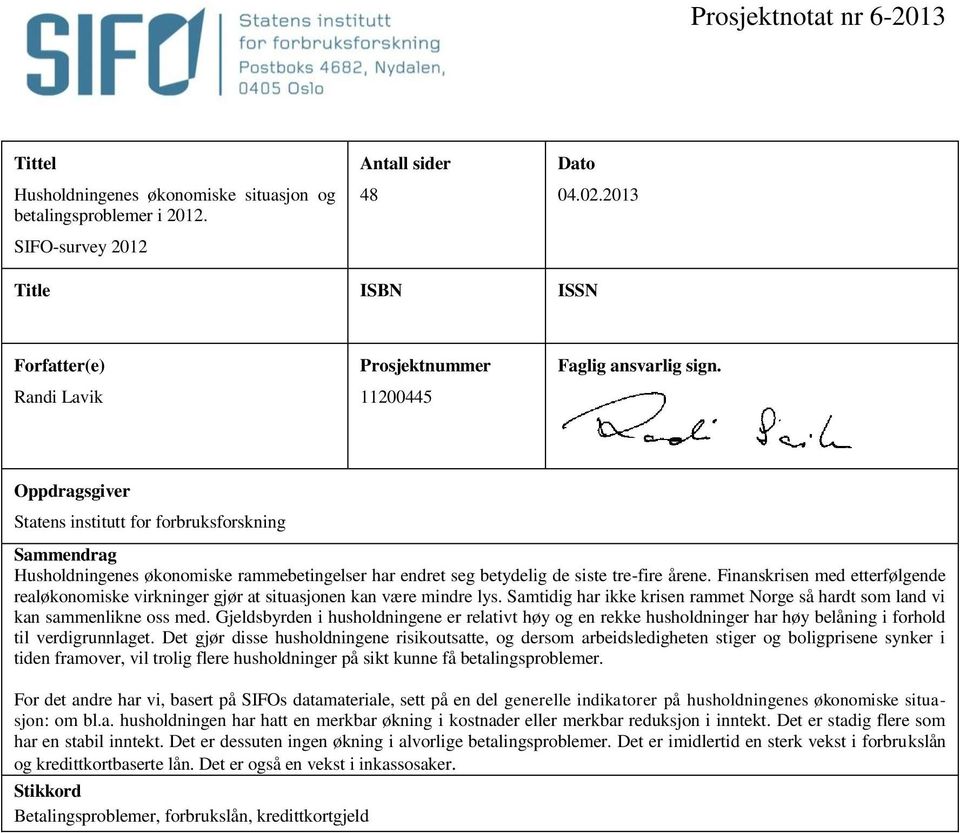 Oppdragsgiver Statens institutt for forbruksforskning Sammendrag Husholdningenes økonomiske rammebetingelser har endret seg betydelig de siste tre-fire årene.