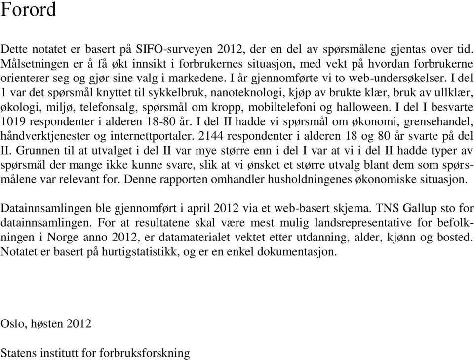 I del 1 var det spørsmål knyttet til sykkelbruk, nanoteknologi, kjøp av brukte klær, bruk av ullklær, økologi, miljø, telefonsalg, spørsmål om kropp, mobiltelefoni og halloween.