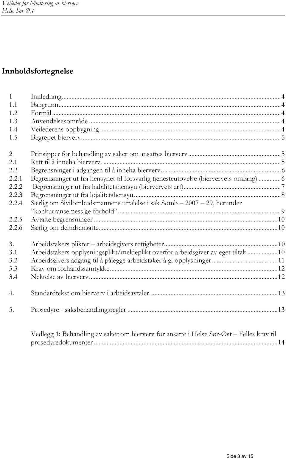 .. 6 2.2.2 Begrensninger ut fra habilitetshensyn (biervervets art)... 7 2.2.3 Begrensninger ut fra lojalitetshensyn... 8 2.2.4 Særlig om Sivilombudsmannens uttalelse i sak Somb 2007 29, herunder konkurransemessige forhold.