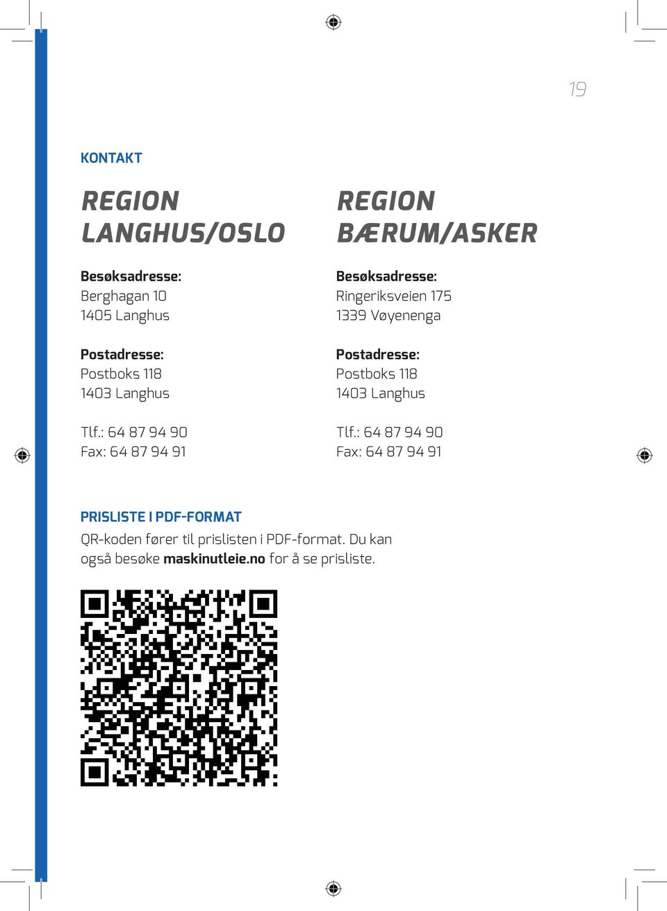 : 64 87 94 90 Fax: 64 87 94 91 Region Bærum/Asker Besøksadresse: Ringeriksveien 175 1339 Vøyenenga
