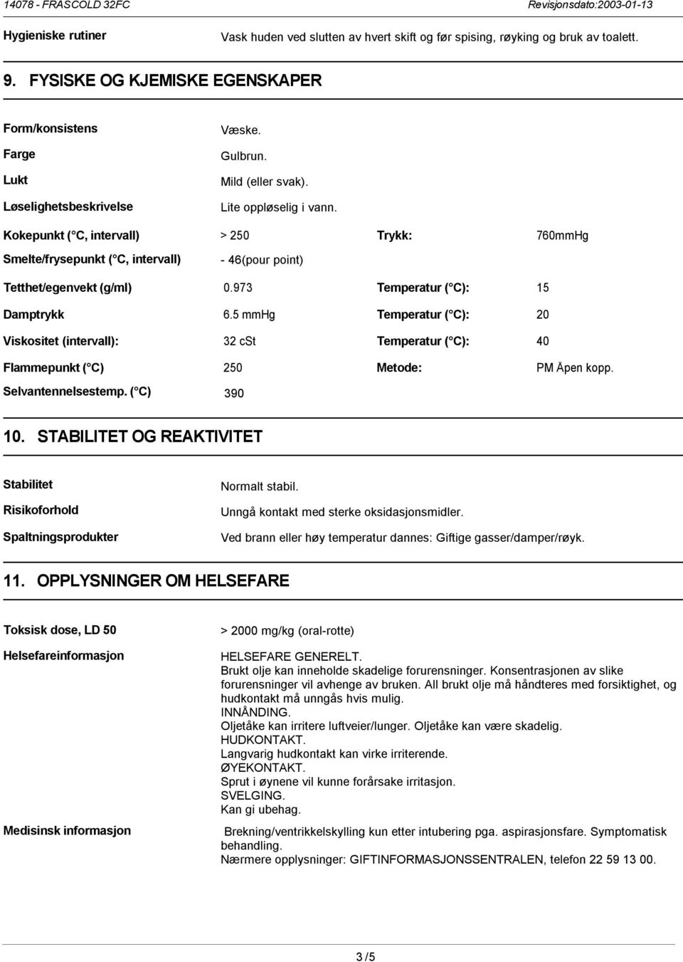 Flammepunkt ( C) Væske. Gulbrun. Mild (eller svak). Lite oppløselig i vann. > 250 Trykk: 760mmHg - 46(pour point) 0.973 Temperatur ( C): 15 6.