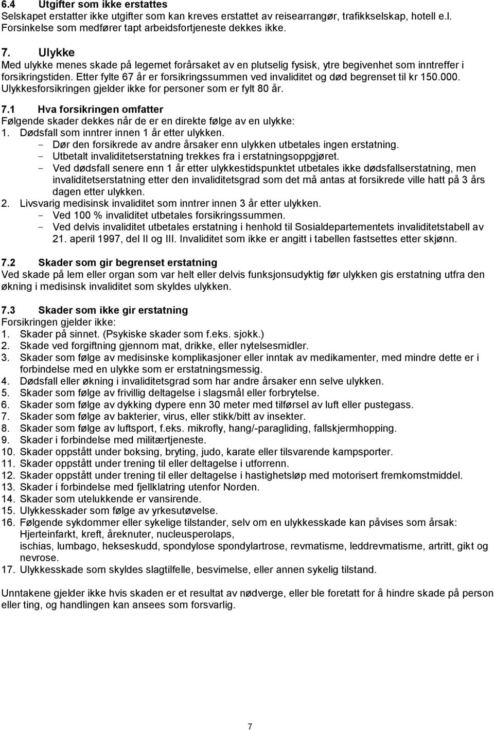 Etter fylte 67 år er forsikringssummen ved invaliditet og død begrenset til kr 150.000. Ulykkesforsikringen gjelder ikke for personer som er fylt 80 år. 7.