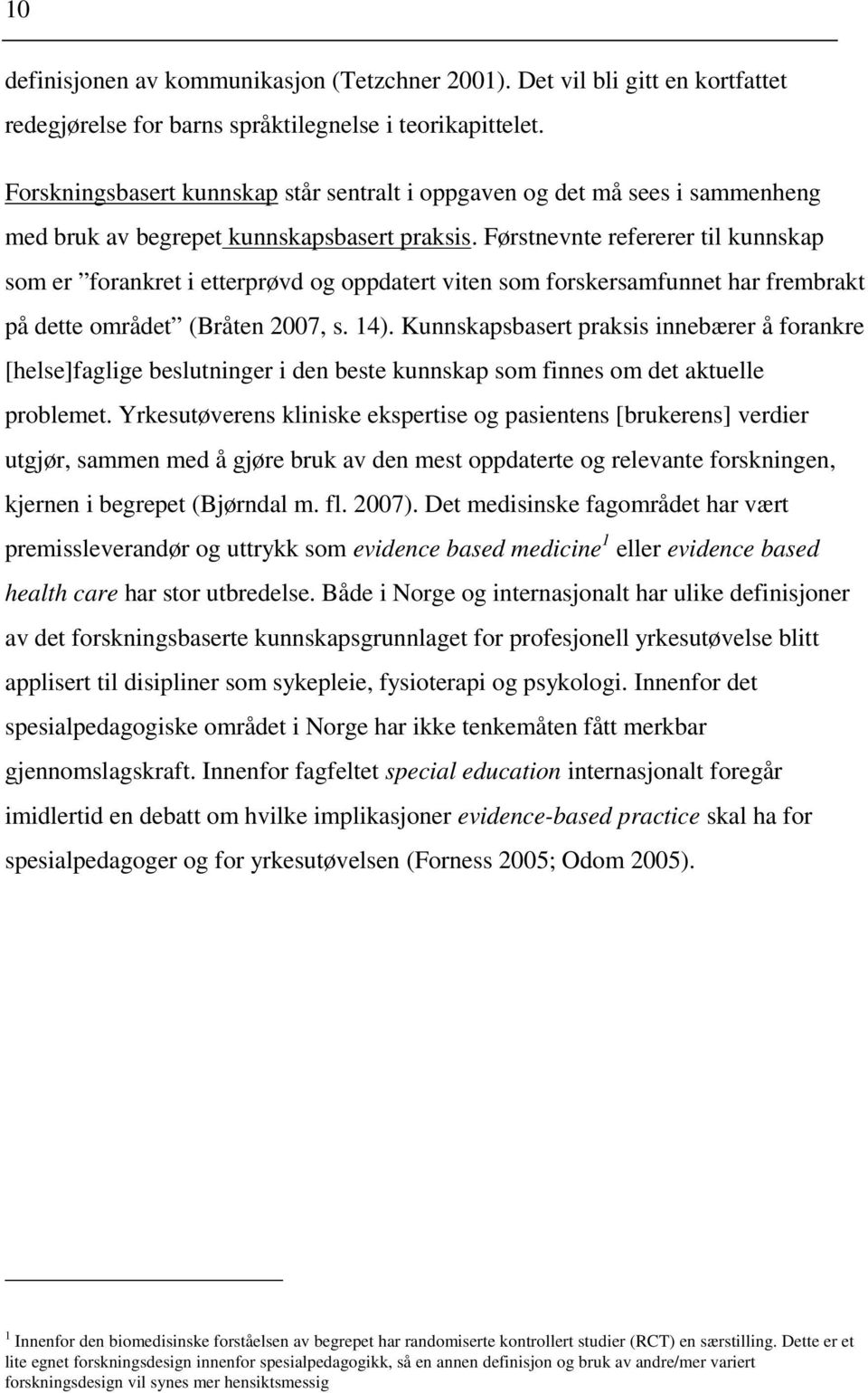 Førstnevnte refererer til kunnskap som er forankret i etterprøvd og oppdatert viten som forskersamfunnet har frembrakt på dette området (Bråten 2007, s. 14).