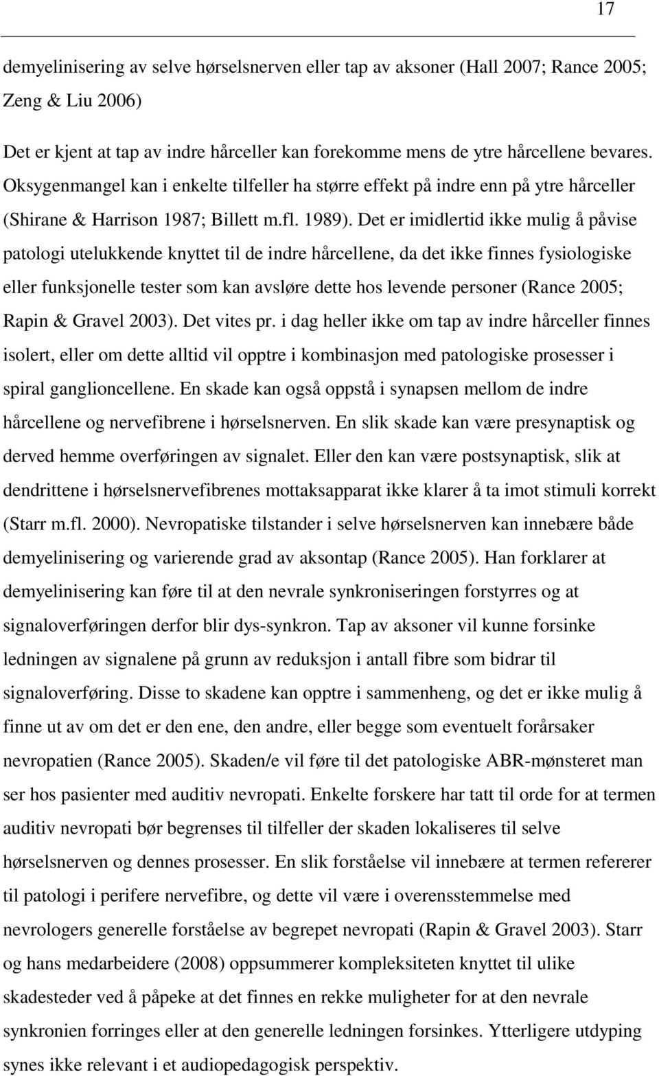 Det er imidlertid ikke mulig å påvise patologi utelukkende knyttet til de indre hårcellene, da det ikke finnes fysiologiske eller funksjonelle tester som kan avsløre dette hos levende personer (Rance